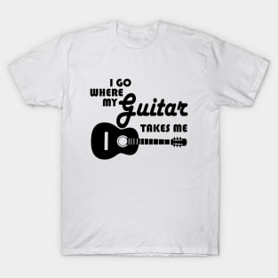 Guitar Player - I Go Where My Guitar Takes Me T-Shirt